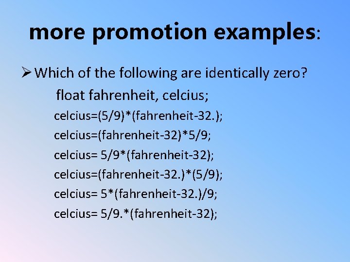 more promotion examples: Ø Which of the following are identically zero? float fahrenheit, celcius;