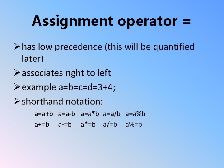 Assignment operator = Ø has low precedence (this will be quantified later) Ø associates