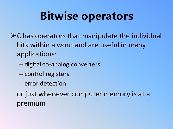 Bitwise operators Ø C has operators that manipulate the individual bits within a word