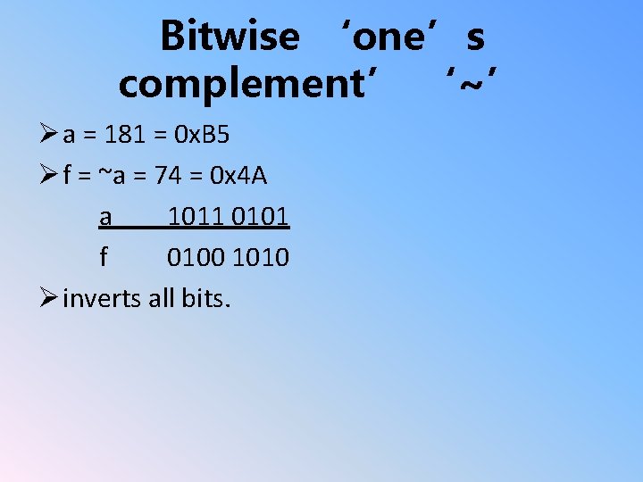 Bitwise ‘one’s complement’ ‘~’ Ø a = 181 = 0 x. B 5 Ø