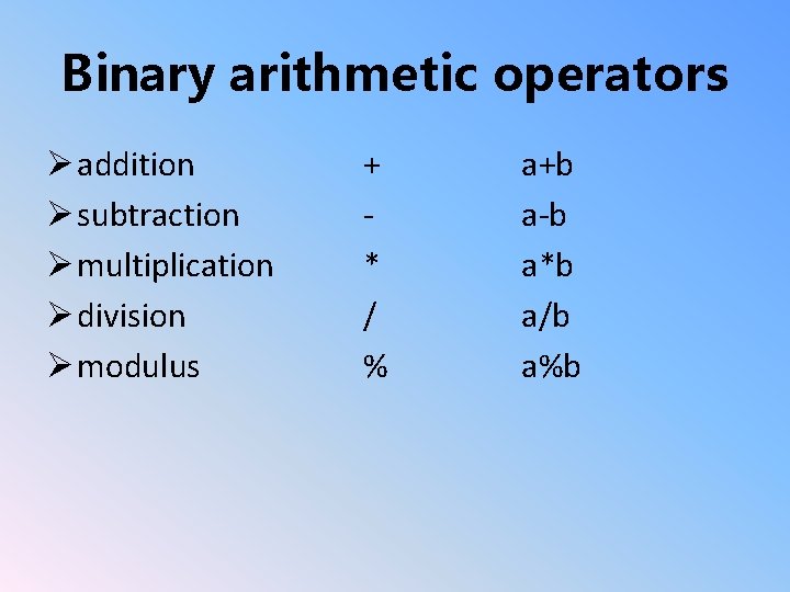 Binary arithmetic operators Ø addition Ø subtraction Ø multiplication Ø division Ø modulus +