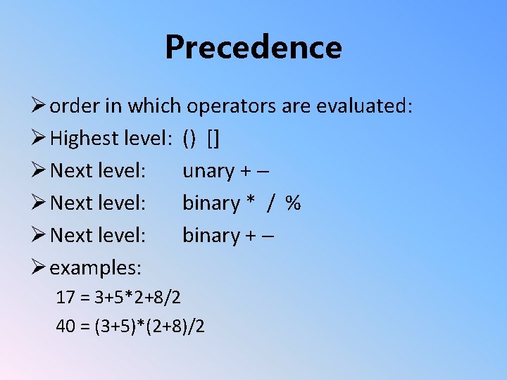 Precedence Ø order in which operators are evaluated: Ø Highest level: () [] Ø