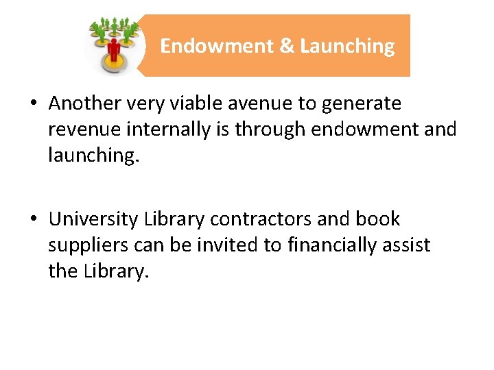 Endowment & Launching • Another very viable avenue to generate revenue internally is through