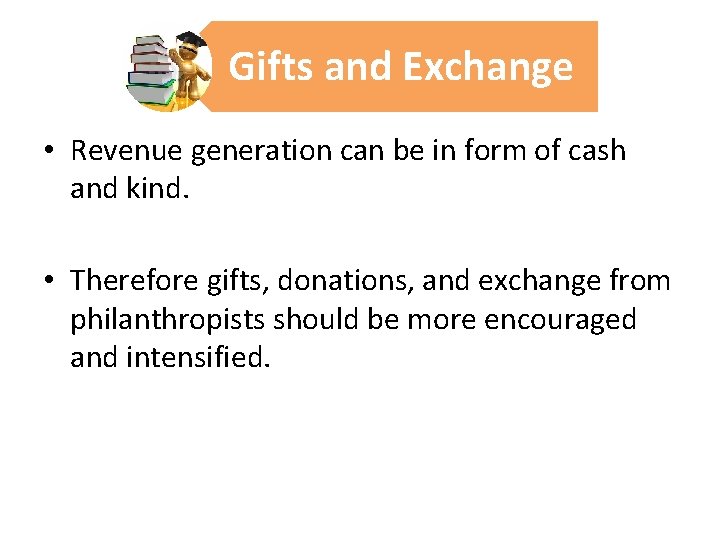 Gifts and Exchange • Revenue generation can be in form of cash and kind.