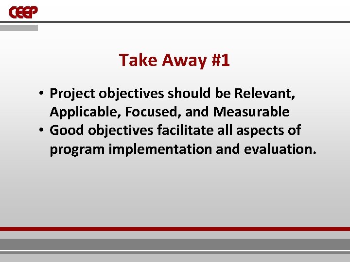 Take Away #1 • Project objectives should be Relevant, Applicable, Focused, and Measurable • Take Away #1 • Project objectives should be Relevant, Applicable, Focused, and Measurable •