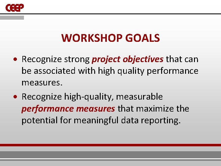 WORKSHOP GOALS Recognize strong project objectives that can be associated with high quality performance WORKSHOP GOALS Recognize strong project objectives that can be associated with high quality performance