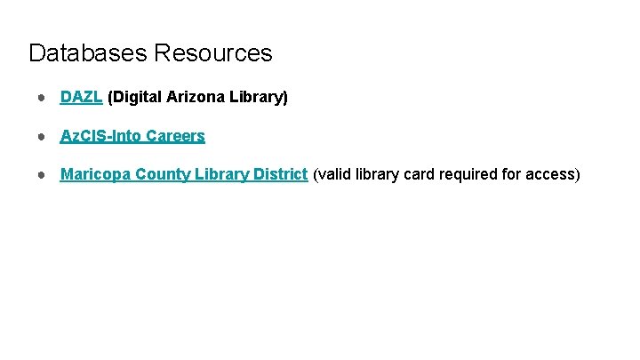 Databases Resources ● DAZL (Digital Arizona Library) ● Az. CIS-Into Careers ● Maricopa County