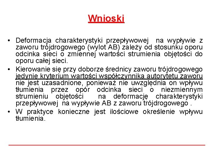 Wnioski • Deformacja charakterystyki przepływowej na wypływie z zaworu trójdrogowego (wylot AB) zależy od