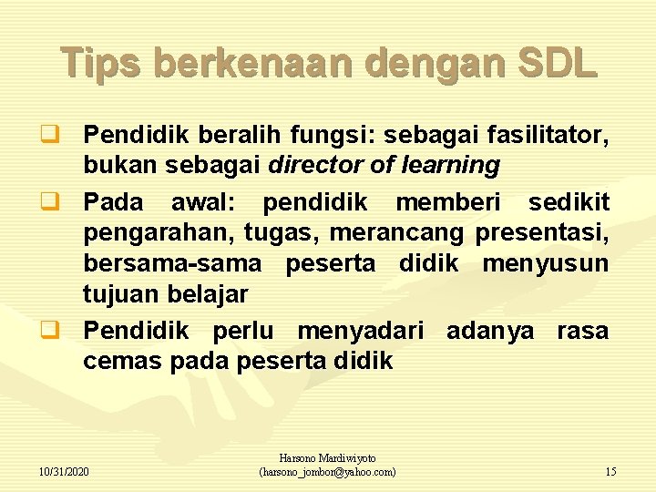 Tips berkenaan dengan SDL q Pendidik beralih fungsi: sebagai fasilitator, bukan sebagai director of