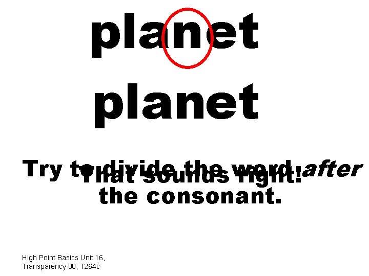 planet Try to divide the word That sounds right!after the consonant. High Point Basics