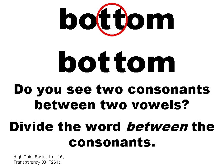 bot tom Do you see two consonants between two vowels? Divide the word between