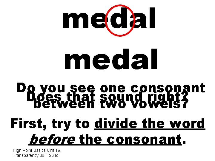 medal Do you see one consonant Does that sound right? between two vowels? First,