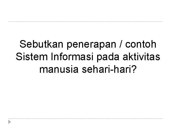 Sebutkan penerapan / contoh Sistem Informasi pada aktivitas manusia sehari-hari? 