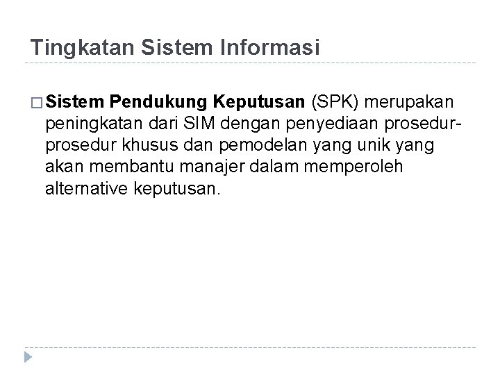 Tingkatan Sistem Informasi � Sistem Pendukung Keputusan (SPK) merupakan peningkatan dari SIM dengan penyediaan