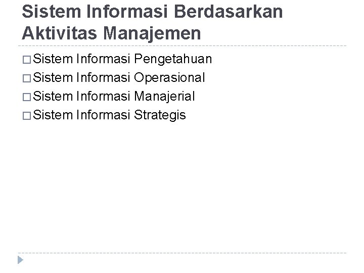 Sistem Informasi Berdasarkan Aktivitas Manajemen � Sistem Informasi Pengetahuan � Sistem Informasi Operasional �