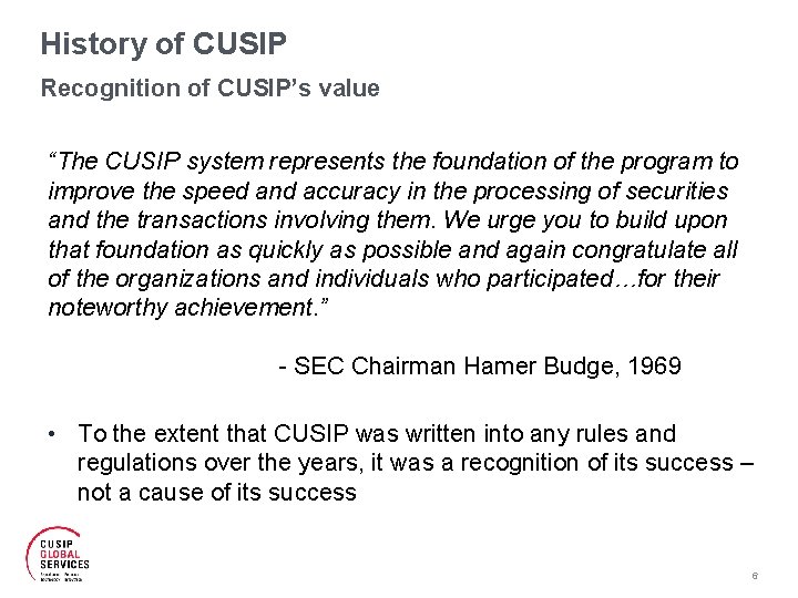 History of CUSIP Recognition of CUSIP’s value “The CUSIP system represents the foundation of