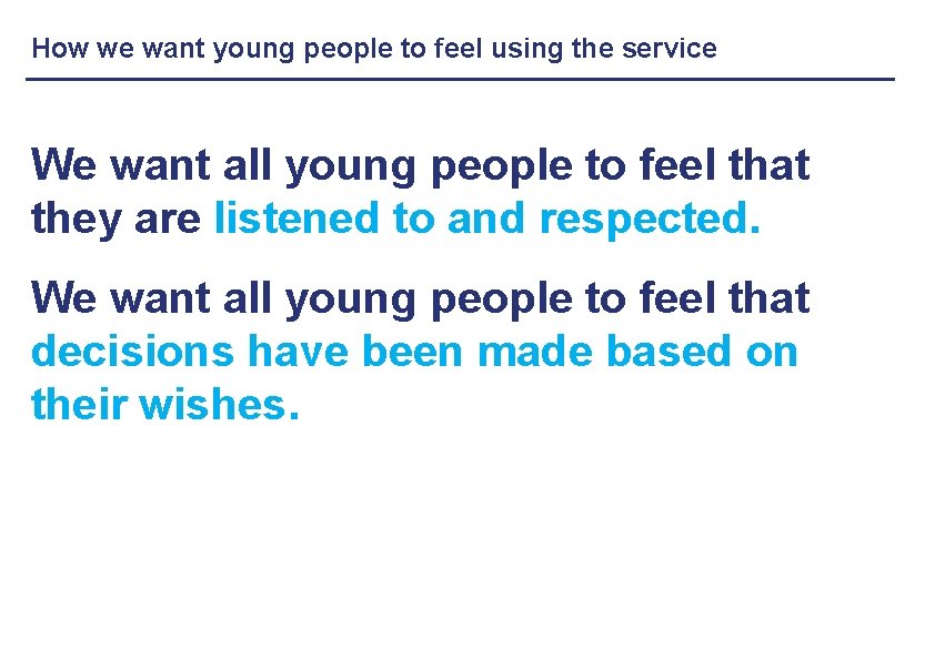 How we want young people to feel using the service We want all young