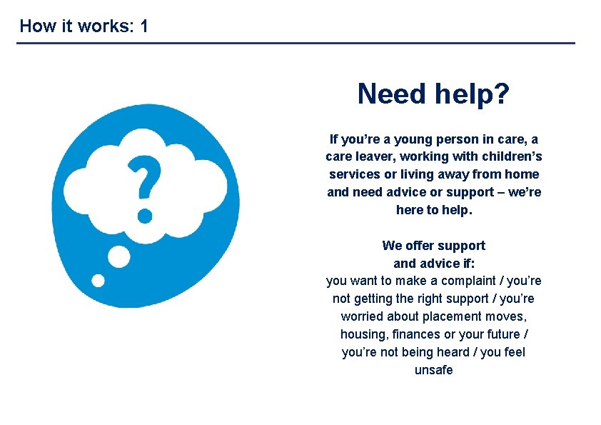 How it works: 1 Need help? If you’re a young person in care, a