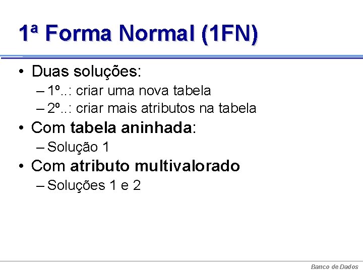 1ª Forma Normal (1 FN) • Duas soluções: – 1º. . : criar uma