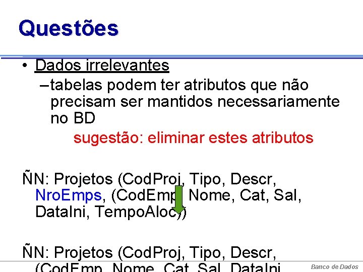 Questões • Dados irrelevantes – tabelas podem ter atributos que não precisam ser mantidos