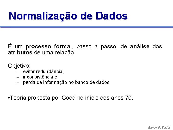 Normalização de Dados É um processo formal, passo a passo, de análise dos atributos