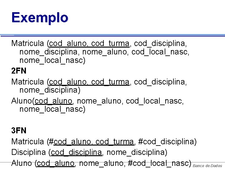 Exemplo Matricula (cod_aluno, cod_turma, cod_disciplina, nome_aluno, cod_local_nasc, nome_local_nasc) 2 FN Matricula (cod_aluno, cod_turma, cod_disciplina,