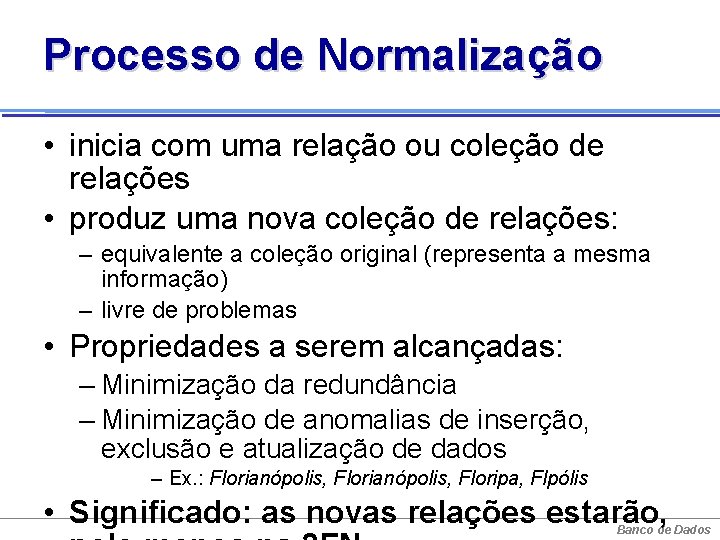 Processo de Normalização • inicia com uma relação ou coleção de relações • produz