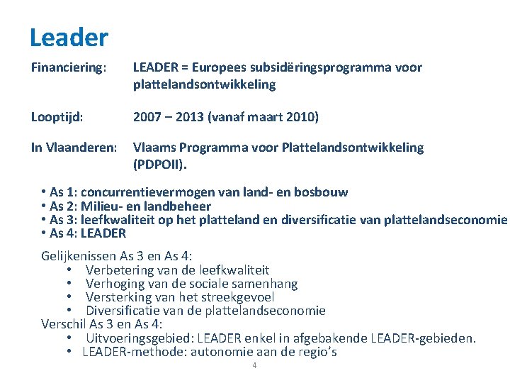 Leader Financiering: LEADER = Europees subsidëringsprogramma voor plattelandsontwikkeling Looptijd: 2007 – 2013 (vanaf maart