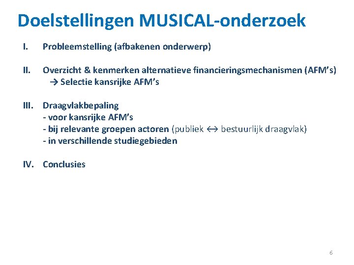 Doelstellingen MUSICAL-onderzoek I. Probleemstelling (afbakenen onderwerp) II. Overzicht & kenmerken alternatieve financieringsmechanismen (AFM’s) →
