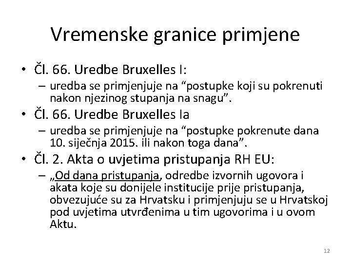 Vremenske granice primjene • Čl. 66. Uredbe Bruxelles I: – uredba se primjenjuje na