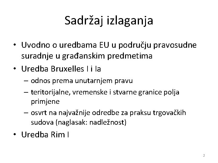 Sadržaj izlaganja • Uvodno o uredbama EU u području pravosudne suradnje u građanskim predmetima