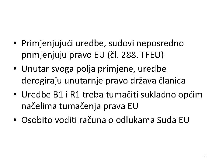  • Primjenjujući uredbe, sudovi neposredno primjenjuju pravo EU (čl. 288. TFEU) • Unutar