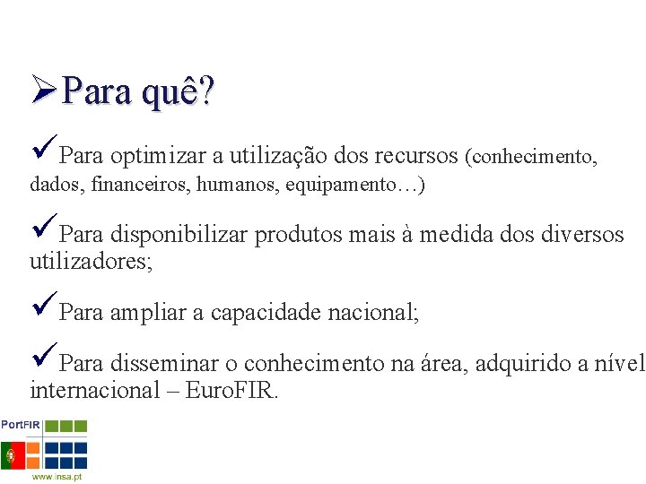 ØPara quê? üPara optimizar a utilização dos recursos (conhecimento, dados, financeiros, humanos, equipamento…) üPara