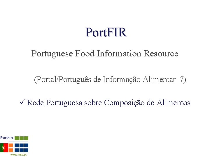 Port. FIR Portuguese Food Information Resource (Portal/Português de Informação Alimentar ? ) ü Rede