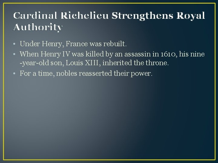Cardinal Richelieu Strengthens Royal Authority • Under Henry, France was rebuilt. • When Henry