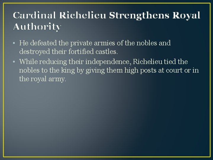 Cardinal Richelieu Strengthens Royal Authority • He defeated the private armies of the nobles