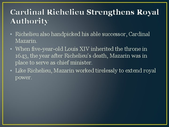 Cardinal Richelieu Strengthens Royal Authority • Richelieu also handpicked his able successor, Cardinal Mazarin.