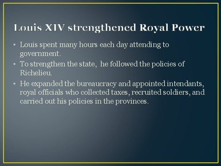 Louis XIV strengthened Royal Power • Louis spent many hours each day attending to