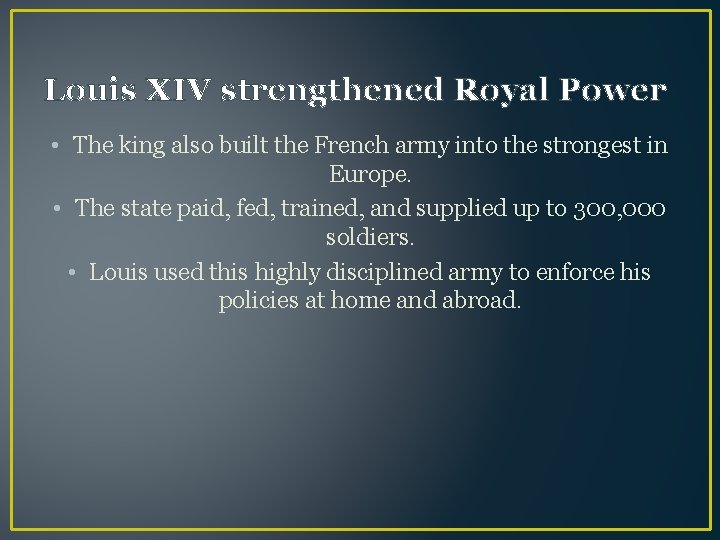 Louis XIV strengthened Royal Power • The king also built the French army into