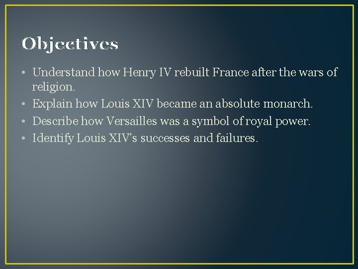 Objectives • Understand how Henry IV rebuilt France after the wars of religion. •