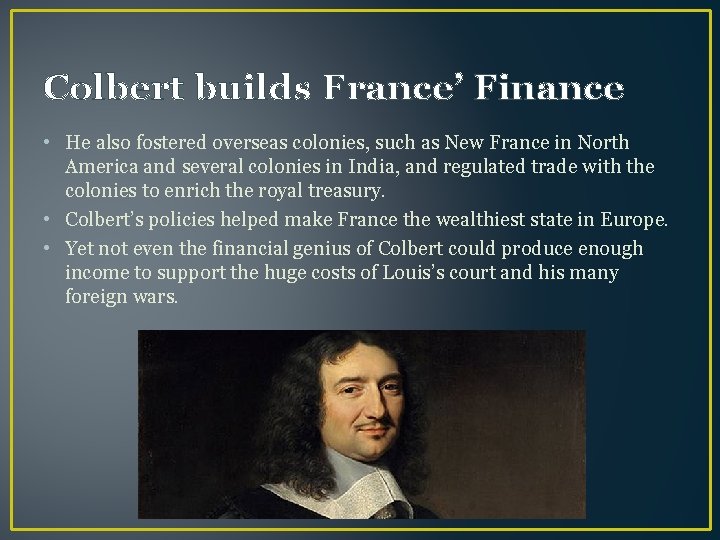 Colbert builds France’ Finance • He also fostered overseas colonies, such as New France