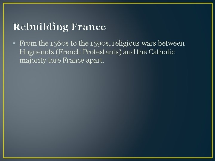 Rebuilding France • From the 1560 s to the 1590 s, religious wars between