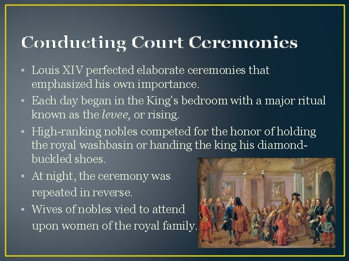 Conducting Court Ceremonies • Louis XIV perfected elaborate ceremonies that emphasized his own importance.