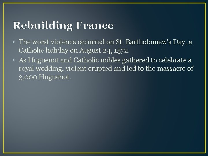Rebuilding France • The worst violence occurred on St. Bartholomew’s Day, a Catholic holiday