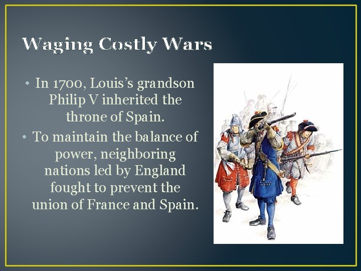 Waging Costly Wars • In 1700, Louis’s grandson Philip V inherited the throne of