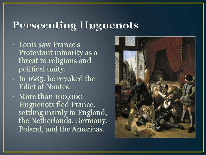 Persecuting Huguenots • Louis saw France’s Protestant minority as a threat to religious and