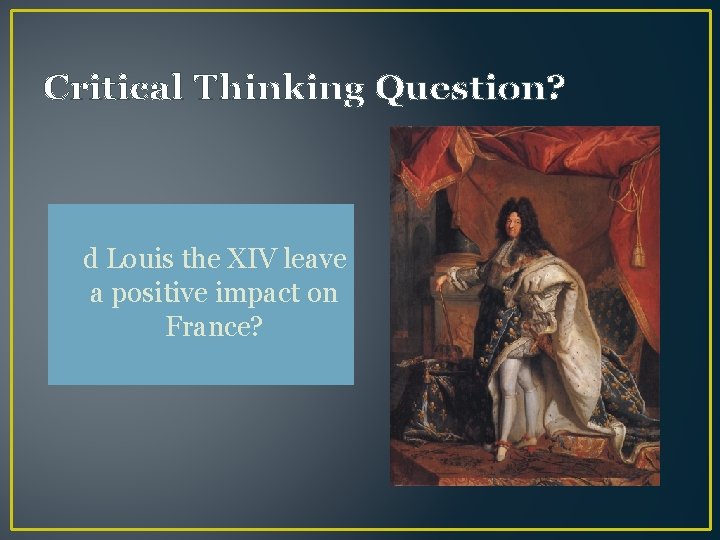 Critical Thinking Question? Di d Louis the XIV leave a positive impact on France?