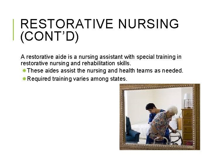 RESTORATIVE NURSING (CONT’D) A restorative aide is a nursing assistant with special training in