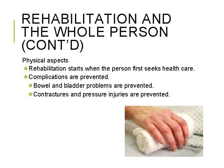 REHABILITATION AND THE WHOLE PERSON (CONT’D) Physical aspects Rehabilitation starts when the person first