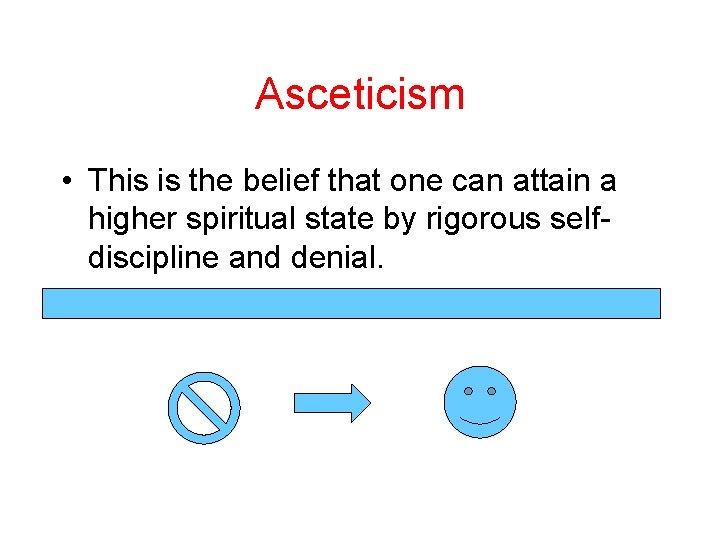 Asceticism • This is the belief that one can attain a higher spiritual state